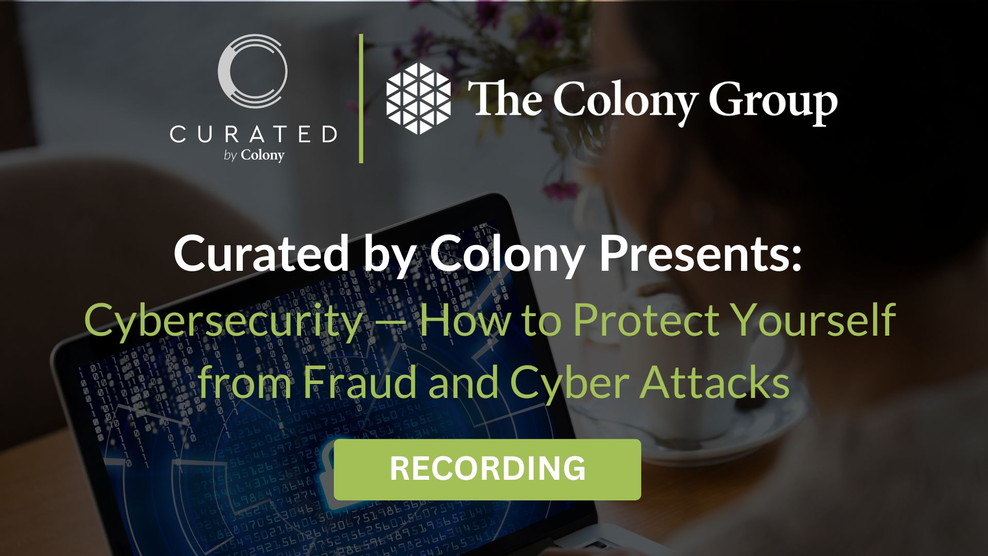 Curated by Colony Presents Cybersecurity How to Protect Yourself from Fraud and Cyber Attacks